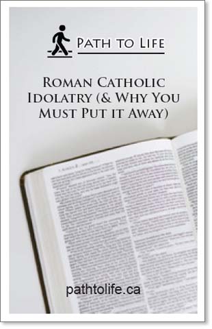 Roman Catholic Idolatry and Why You Must Put it Away